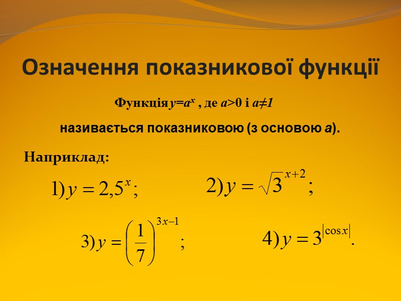 Означення показникової функції Наприклад: Функція y=ax , де a>0 і a≠1 називається показниковою (з